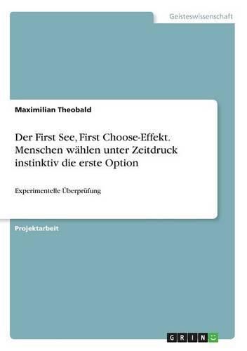 Cover image for Der First See, First Choose-Effekt. Menschen wahlen unter Zeitdruck instinktiv die erste Option: Experimentelle UEberprufung