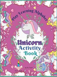 Cover image for Play Learning Alphabet Unicorn Activity Book: Wonderful Activity Book For Kids To Learn The Alphabet, Practice Sight Words and write the numbers up to 20 all with Unicorn's help.