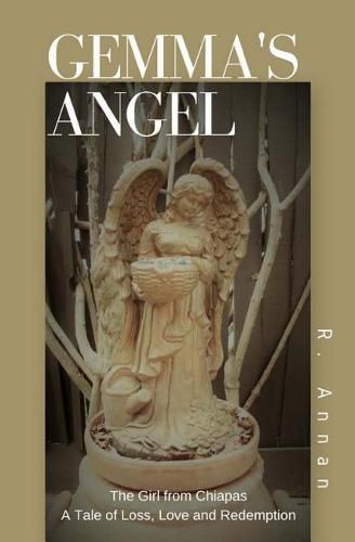 Gemma's Angel: The Girl from Chiapas Tale of Loss, Love and Redemption