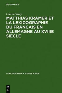 Cover image for Matthias Kramer et la lexicographie du francais en Allemagne au XVIIIe siecle: Avec une edition des textes metalexicographiques de Kramer