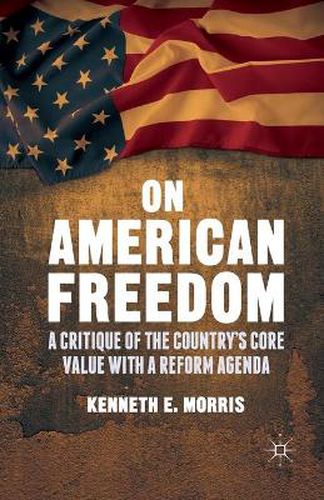 Cover image for On American Freedom: A Critique of the Country's Core Value with a Reform Agenda