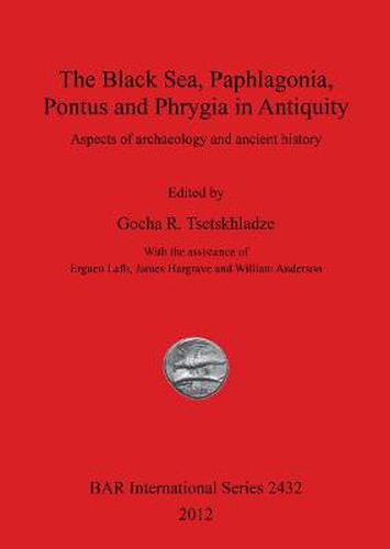 The Black Sea Paphlagonia Pontus and Phrygia in Antiquity: Aspects of archaeology and ancient history