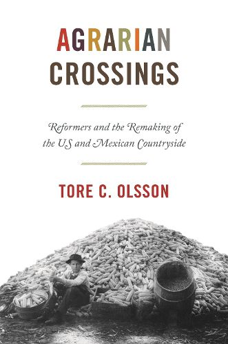 Cover image for Agrarian Crossings: Reformers and the Remaking of the US and Mexican Countryside