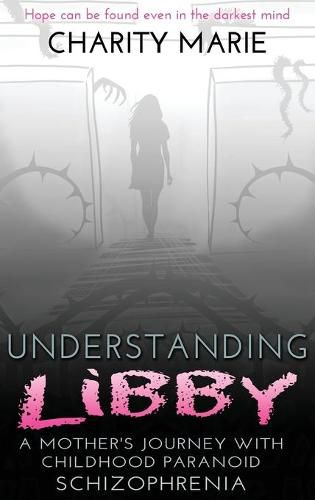 Cover image for Understanding Libby: A Mother's Journey with Childhood Paranoid Schizophrenia