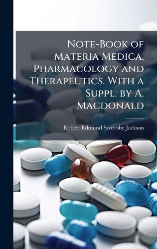 Cover image for Note-Book of Materia Medica, Pharmacology and Therapeutics. With a Suppl. by A. Macdonald
