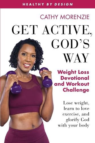 Cover image for Get Active, God's Way: Weight Loss Devotional and Workout Challenge: Lose weight, learn to love exercise, and glorify God with your body