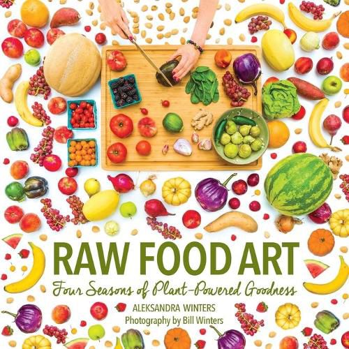 Cover image for Raw Food Art: Four Seasons of Plant-Powered Goodness