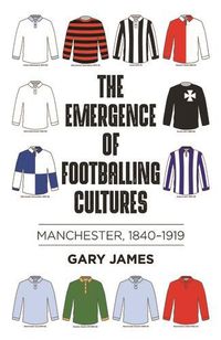 Cover image for The Emergence of Footballing Cultures: Manchester, 1840-1919