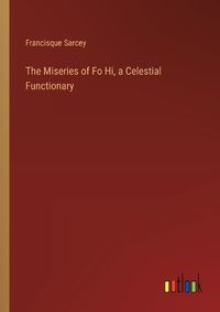 Cover image for The Miseries of Fo Hi, a Celestial Functionary