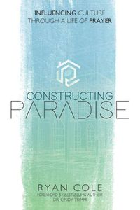 Cover image for Constructing Paradise: Influencing Culture Through a Life of Prayer