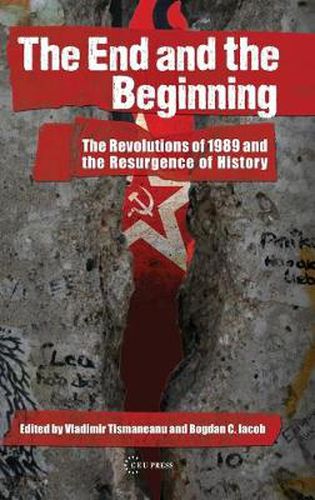 Cover image for The End and the Beginning: The Revolutions of 1989 and the Resurgence of History