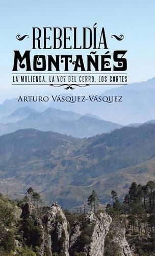 Cover image for Rebeldia montanes: La molienda, la voz del cerro, los cortes