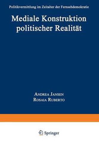 Cover image for Mediale Konstruktion Politischer Realitat: Politikvermittlung Im Zeitalter Der Fernsehdemokratie