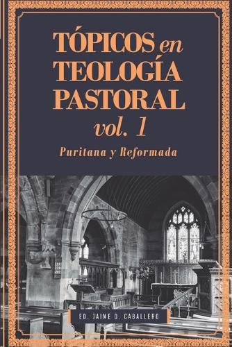 Cover image for Topicos en Teologia Pastoral - Vol 1: Puritana y Reformada