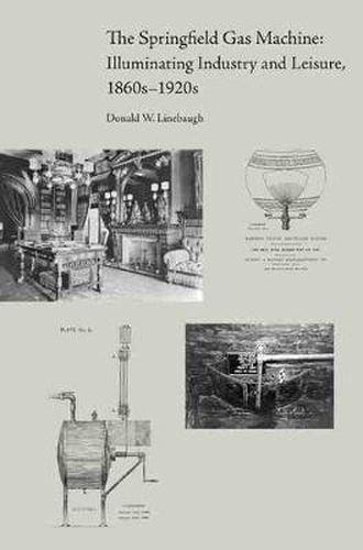 Cover image for The Springfield Gas Machine: Illuminating Industry and Leisure, 1860s-1920s