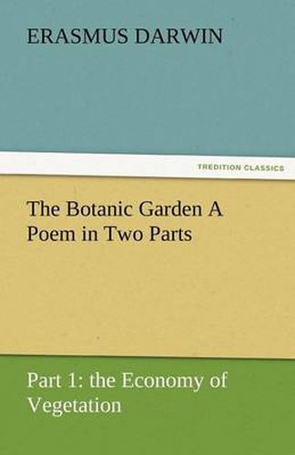 Cover image for The Botanic Garden a Poem in Two Parts. Part 1: The Economy of Vegetation