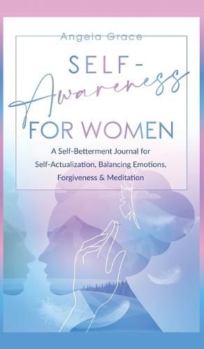 Cover image for Self Awareness For Women: A Self Betterment Journal for Self Actualization, Balancing Emotions, Forgiveness & Meditation