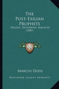 Cover image for The Post-Exilian Prophets: Haggai, Zechariah, Malachi (1881)