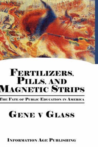 Cover image for Fertilizers, Pills, and Magnetic Strips: The Fate of Public Education in America