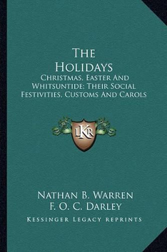 Cover image for The Holidays: Christmas, Easter and Whitsuntide; Their Social Festivities, Customs and Carols