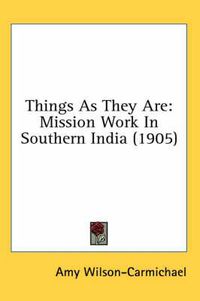 Cover image for Things as They Are: Mission Work in Southern India (1905)