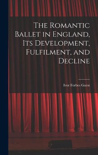 Cover image for The Romantic Ballet in England, Its Development, Fulfilment, and Decline