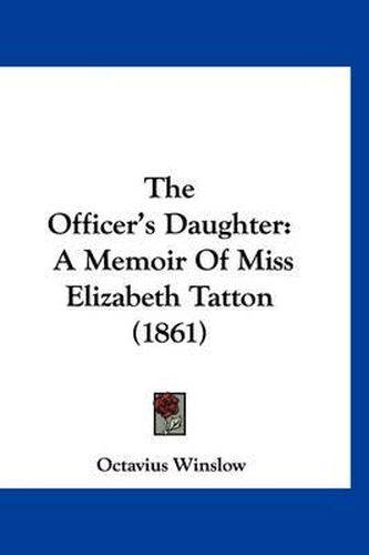 Cover image for The Officer's Daughter: A Memoir of Miss Elizabeth Tatton (1861)