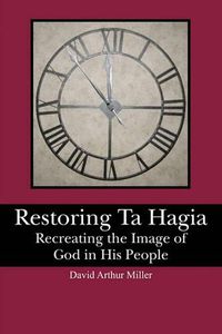 Cover image for Restoring Ta Hagia: Recreating the Image of God in His People