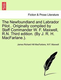 Cover image for The Newfoundland and Labrador Pilot.. Originally compiled by Staff Commander W. F. Maxwell, R.N. Third edition. (By J. R. H. MacFarlane.).