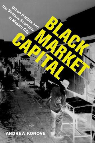 Cover image for Black Market Capital: Urban Politics and the Shadow Economy in Mexico City