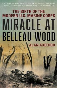 Cover image for Miracle at Belleau Wood: The Birth Of The Modern U.S. Marine Corps