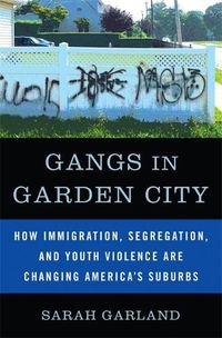 Cover image for Gangs in Garden City: How Immigration, Segregation, and Youth Violence are Changing America's Suburbs