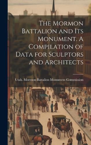 Cover image for The Mormon Battalion and its Monument. A Compilation of Data for Sculptors and Architects