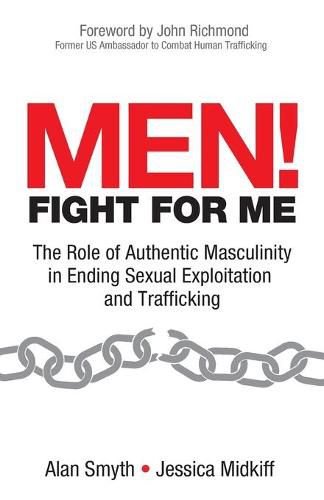 Cover image for Men! Fight for Me: The Role of Authentic Masculinity in Ending Sexual Exploitation and Trafficking