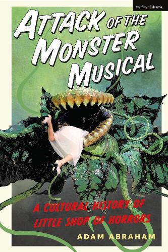 Cover image for Attack of the Monster Musical: A Cultural History of Little Shop of Horrors