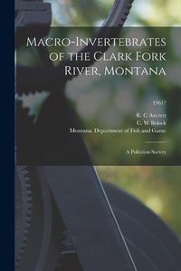 Cover image for Macro-invertebrates of the Clark Fork River, Montana: a Pollution Survey; 1961?