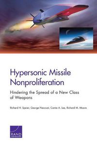 Cover image for Hypersonic Missile Nonproliferation: Hindering the Spread of a New Class of Weapons