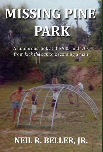 Cover image for Missing Pine Park: A Humorous Look at Growing Up in the '60s and '70s from Kick the Can to Becoming a Man.
