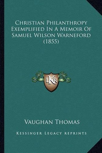 Christian Philanthropy Exemplified in a Memoir of Samuel Wilson Warneford (1855)