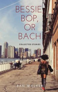 Cover image for Bessie, Bop, or Bach: Collected Stories