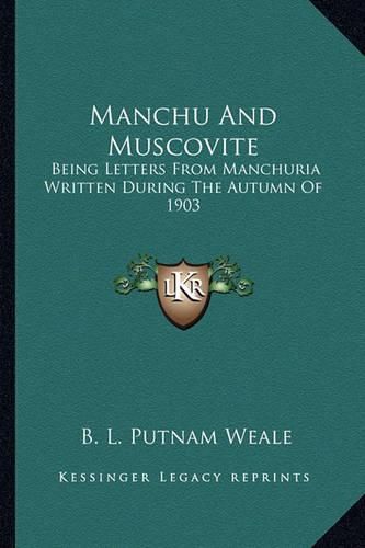 Cover image for Manchu and Muscovite: Being Letters from Manchuria Written During the Autumn of 1903