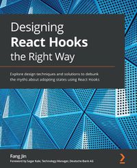 Cover image for Designing React Hooks the Right Way: Explore design techniques and solutions to debunk the myths about adopting states using React Hooks