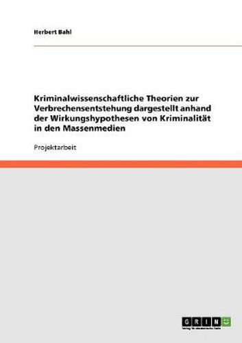 Cover image for Kriminalwissenschaftliche Theorien zur Verbrechensentstehung dargestellt anhand der Wirkungshypothesen von Kriminalitat in den Massenmedien