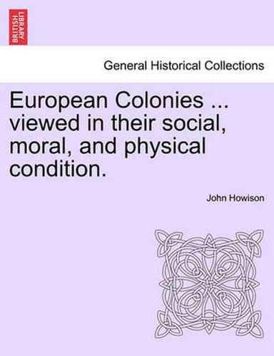 Cover image for European Colonies ... Viewed in Their Social, Moral, and Physical Condition.