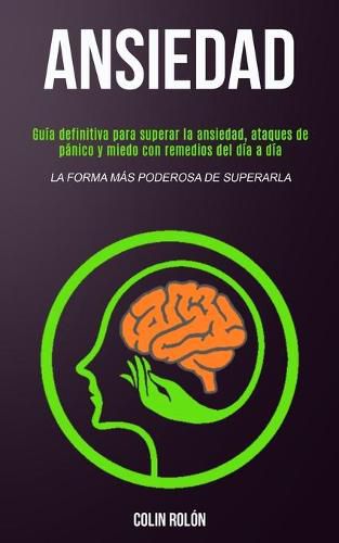 Cover image for Ansiedad: Guia definitiva para superar la ansiedad, ataques de panico y miedo con remedios del dia a dia (La forma mas poderosa de superarla)