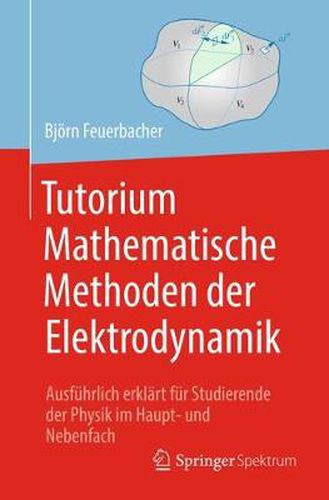 Cover image for Tutorium Mathematische Methoden Der Elektrodynamik: Ausfuhrlich Erklart Fur Studierende Der Physik Im Haupt- Und Nebenfach