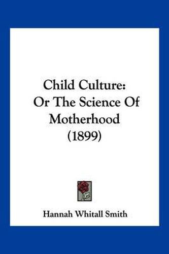 Child Culture: Or the Science of Motherhood (1899)