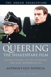 Cover image for Queering the Shakespeare Film: Gender Trouble, Gay Spectatorship and Male Homoeroticism