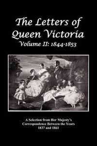 Cover image for The Letters of Queen Victoria: A Selection from Her Majesty's Correspondence Between the Years 1837 and 1861 Volume 2, 1844-1853, Fully Illustrated