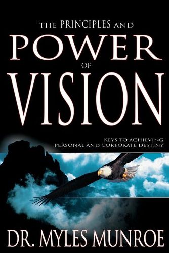 Cover image for The Principles and Power of Vision: Keys to Achieving Personal and Corporate Destiny